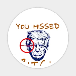 Donald Trump You Missed Bitch Magnet